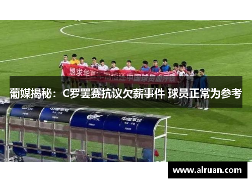 葡媒揭秘：C罗罢赛抗议欠薪事件 球员正常为参考